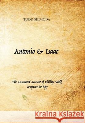 Antonio & Isaac: The Annotated Account of Phillipe Wolf, Composer & Spy Todd Shimoda 9781956358001