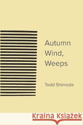 Autumn Wind, Weeps Todd Shimoda Ljc Shimoda  9781956358070 Shimodaworks