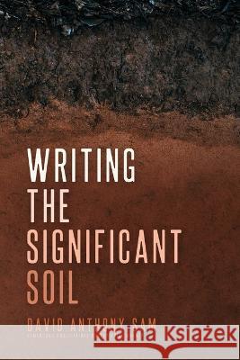 Writing the Significant Soil David Anthony Sam   9781956368192 Wayfarer Books