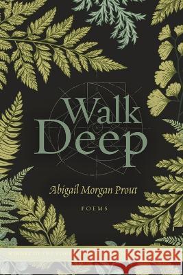 Walk Deep: Poems Abigail Morgan Prout 9781956368239 Wayfarer Books