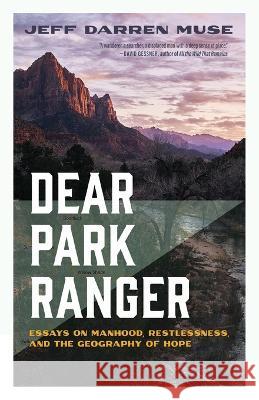 Dear Park Ranger: Essays on Manhood, Restlessness, and the Geography of Hope Jeff Darren Muse   9781956368529 Wayfarer Books