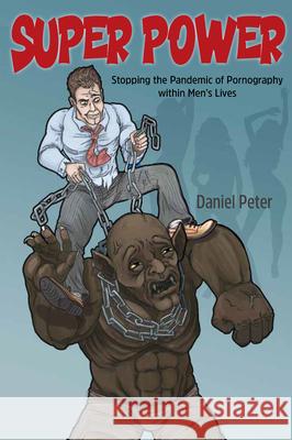 Super Power: Stopping the Pandemic of Pornography Within Men's Lives Daniel Peter 9781956370515