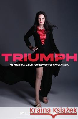 Triumph: An American Girl's Journey Out of Saudi Arabia Elise Martin 9781956370867 Clovercroft Publishing