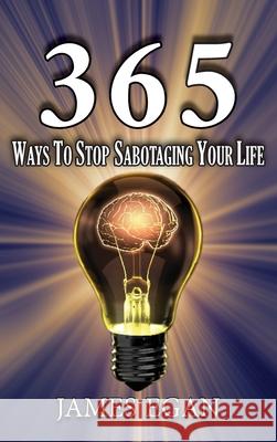 365 Ways To Stop Sabotaging Your Life James Egan 9781956373394 Ewings Publishing LLC