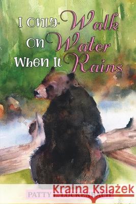 I Only Walk On Water When it Rains Patty L Luckenbach 9781956373684 Ewings Publishing LLC