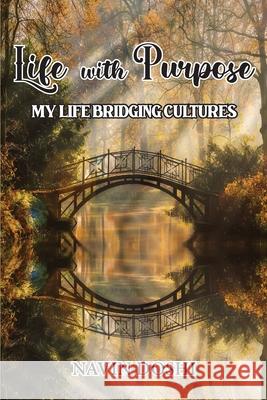 Life With Purpose: My Life Bridging Cultures Navin Doshi 9781956373745