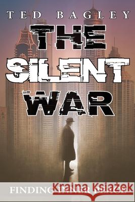 The Silent War: Finding Inner Peace Ted Bagley 9781956373806