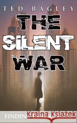 The Silent War: Finding Inner Peace Ted Bagley 9781956373813