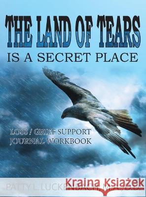 The Land of Tears: Is a Secret Place Patty L. Luckenbach 9781956373844