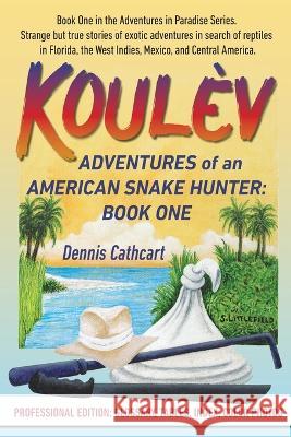 Koulèv: Adventures of an American Snake Hunter, Book One Cathcart, Dennis John 9781956374018