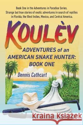 Koulèv: Adventures of an American Snake Hunter, Book One Cathcart, Dennis John 9781956374032