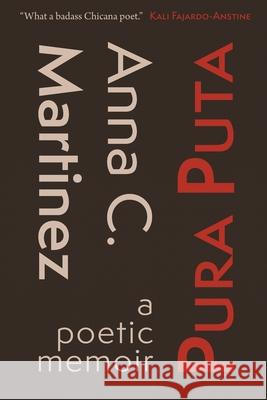 Pura Puta: a poetic memoir Anna C Martinez 9781956375039 Casa Urraca Press
