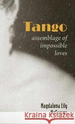 Tango: Assemblage of Impossible Loves Magdalena Lily McCarson 9781956375053 Casa Urraca Press