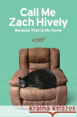 Call Me Zach Hively Because That Is My Name: Essays Zach Hively 9781956375077 Casa Urraca Press
