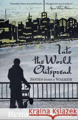 Into the World Outspread: Notes from a Walker Renato Rosaldo   9781956375084 Casa Urraca Press