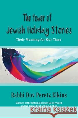 The Power of Jewish Holiday Stories: Their Meaning for Our Time Dov Peretz Elkins 9781956381696