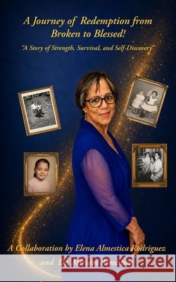 A Journey of Redemption from Broken to Blessed Elena Rodriguez Miriam Almestica 9781956382235