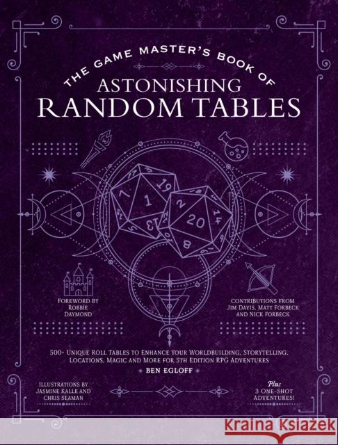The Game Master's Book of Astonishing Random Tables: 300+ Unique Roll Tables to Enhance Your Worldbuilding, Storytelling, Locations, Magic and More for 5th Edition RPG Adventures Ben Egloff 9781956403251 Media Lab Books