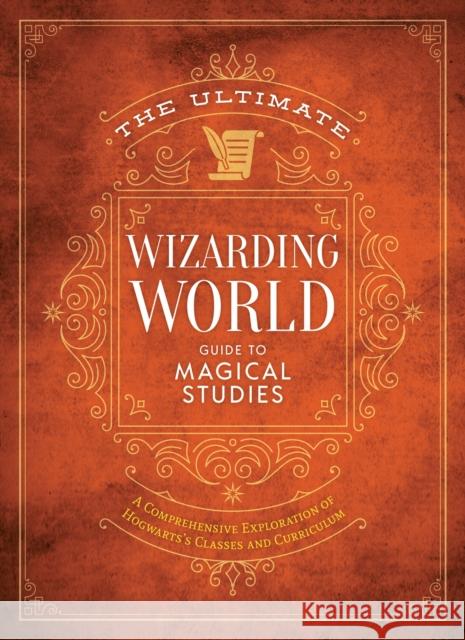 The Ultimate Wizarding World Guide to Magical Studies: A Comprehensive Exploration of Hogwarts's Classes and Curriculum The Editors of Mugglenet 9781956403268 Media Lab Books