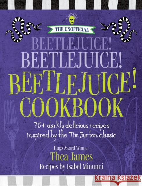 The Unofficial Beetlejuice! Beetlejuice! Beetlejuice! Cookbook: 75 darkly delicious recipes inspired by the Tim Burton classic Isabel Minunni 9781956403299 Media Lab Books