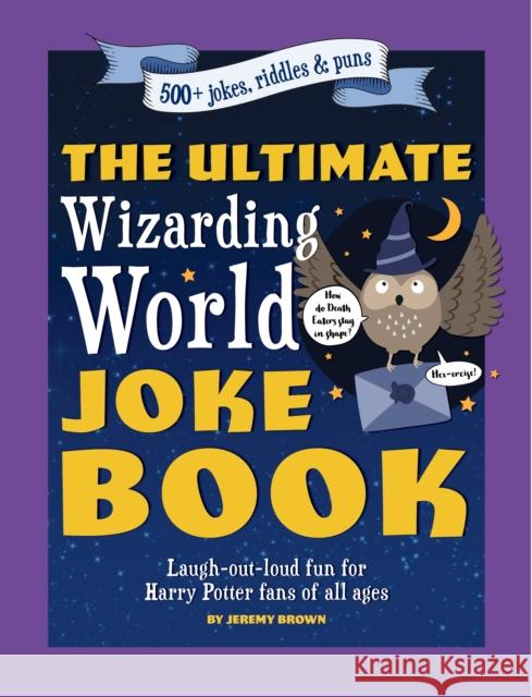 The Ultimate Wizarding World Joke Book: Laugh-out-loud fun for Harry Potter fans of all ages Jeremy Brown 9781956403381 Media Lab Books