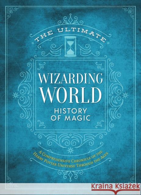 The Ultimate Wizarding World History of Magic: A Comprehensive Chronicle of the Harry Potter Universe Through the Ages The Editors of Mugglenet 9781956403497 Media Lab Books