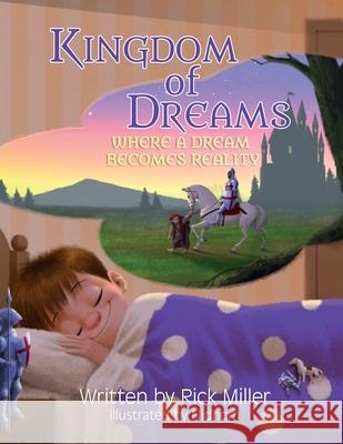 Kingdom of Dreams: Where a Dream Becomes Reality Rick Miller 9781956408010 Sba Books, LLC
