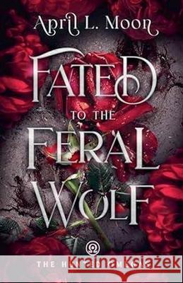 Fated to the Feral Wolf April L. Moon 9781956423228