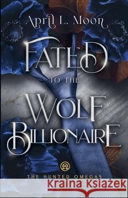 Fated to the Wolf Billionaire April L. Moon 9781956423259