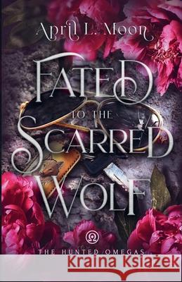 Fated to the Scarred Wolf April L. Moon 9781956423266