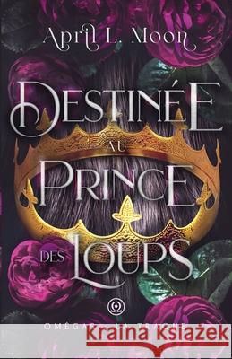 Destin?e Au Prince Des Loups April L. Moon 9781956423341