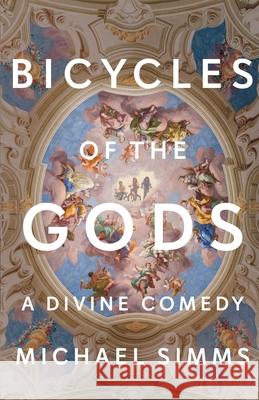 Bicycles of the Gods: A Divine Comedy Michael Simms 9781956440041 Madville Publishing
