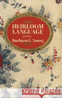 Heirloom Language: Poems Barbara E Young 9781956440263 Madville Publishing