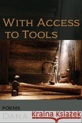 With Access to Tools: Poems Dana Wildsmith   9781956440379 Madville Publishing LLC