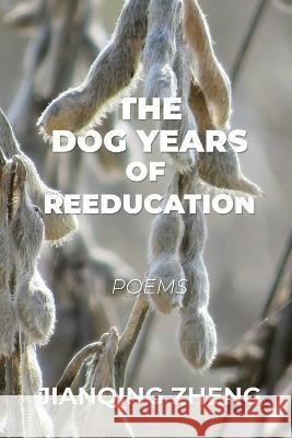 The Dog Years of Reeducation: Poems Jianqing Zheng 9781956440393