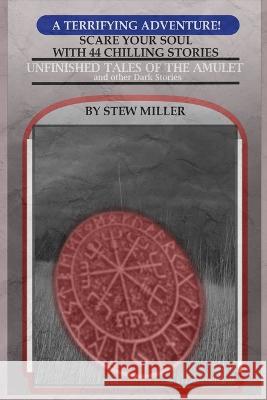 Unfinished Tales of the Amulet: and Other Dark Tales Stew Miller 9781956443011