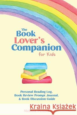 The Book Lover's Companion for Kids: Personal Reading Log, Review Prompt Journal, and Discussion Questions Melissa Pennel 9781956446098 Follow Your Fire