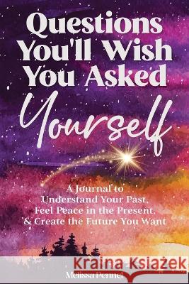Questions You'll Wish You Asked Yourself: A Journal to Understand Your Past, Feel Peace in the Present, & Create the Future You Want Melissa Pennel   9781956446234 Follow Your Fire