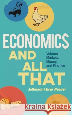 Economics and All That: Volume 1: Markets, Money, and Finance Jefferson Hane Weaver 9781956450408