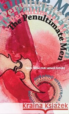 The Penultimate Men: Tales from Our Savage Future Neal Durando Misha Burnett Schuyler Hernstrom 9781956453034 Pilum Press