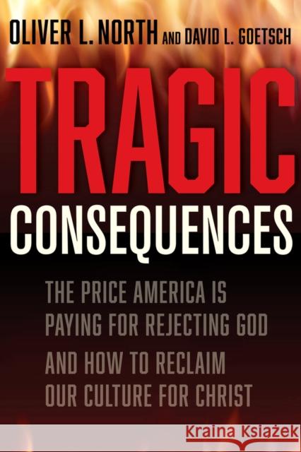 Tragic Consequences: The Price America Is Paying for Rejecting God and How to Reclaim Our Culture for Christ North, Oliver L. 9781956454000