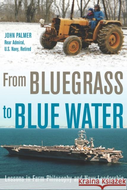 From Bluegrass to Blue Water: Lessons in Farm Philosophy and Navy Leadership John Palmer 9781956454154 Fidelis Publishing