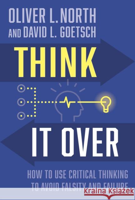 Think It Over: How to Use Critical Thinking to Avoid Falsity and Failure Oliver L. North 9781956454536