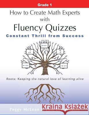How to Create Math Experts with Fluency Quizzes Grade 1: Constant Thrill from Success Peggy McLean Lyle Lee Jenkins 9781956457537