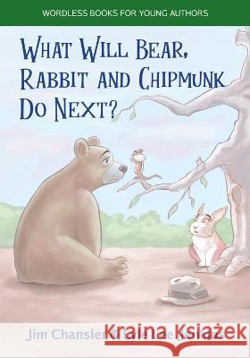 What Will Bear, Rabbit and Chipmunk Do Next? Jim Chansler Lyle Lee Jenkins 9781956457629 Ltoj Press