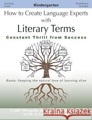 How to Create Language Experts with Literary Terms Kindergarten: Constant Thrill from Success Codi Hrouda Emma McInerney Lyle Lee Jenkins 9781956457650 Ltoj Press