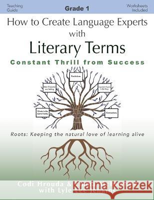 How to Create Language Experts with Literary Terms Grade 1: Constant Thrill from Success Codi Hrouda Emma McInerney Lyle Lee Jenkins 9781956457667