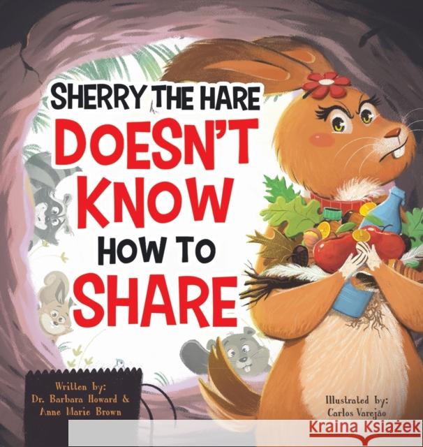 Sherry the Hare Doesn't Know How to Share Barbara Howard Anne Marie Brown Carlos Varej 9781956462593