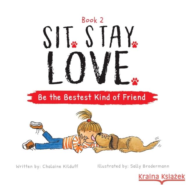 Sit. Stay. Love. Be the Bestest Kind of Friend Chalaine Kilduff Sally Brodermann 9781956462661 Puppy Dogs & Ice Cream