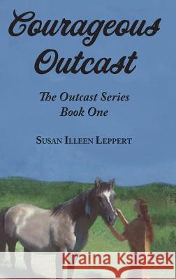 Courageous Outcast Susan Ileen Leppert   9781956467024 Gerald F. Ahrens